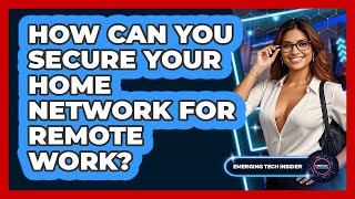 How Can You Secure Your Home Network For Remote Work? - Emerging Tech Insider