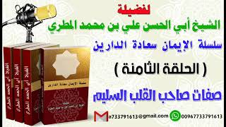 الإيمان هو الحياة الحقيقة الحلقة الثامنة صفات صاحب القلب السليم لفضيلة الشيخ : ابي الحسن المطري