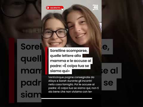 Video Sorelline scomparse, quelle lettere alla mamma e le accuse al padre: «È colpa tua se siamo qui»