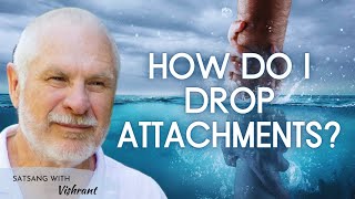 How Do I Drop Attachments? – Live Satsang with Vishrant