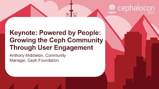 Keynote: Powered by People: Growing the Ceph Community Through User Engagement - Anthony Middleton