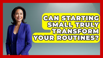 Can Starting Small Truly Transform Your Routines? - Habit Hacks Hub