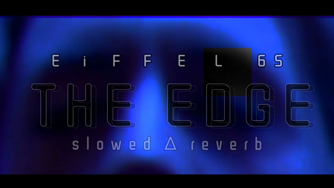 T H E   E D G E - Eiffel 65  (slowed + reverb)
