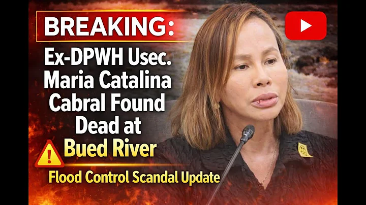 Ex-DPWH Usec. Maria Catalina Cabral Found Dead at Bued River | Flood Control Scandal Update”