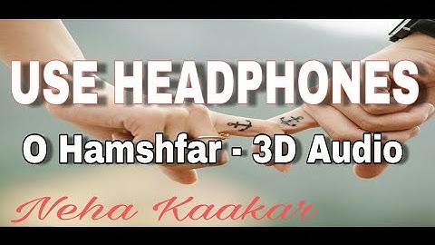 3D Audio || O Hamsafar Full Song || Neha Kakkar | Tonny Kakkar || HARSH RAJ VIDEOS