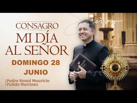 CONSAGRACIÓN DE MI DÍA AL SEÑOR DE HOY DOMINGO 28 DE JUNIO DE 2026