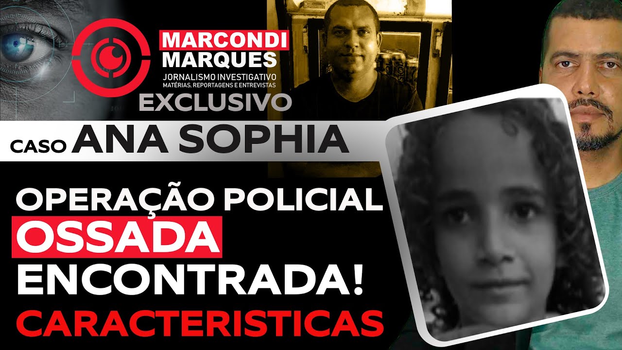 CASO ANA SOPHIA: OPERAÇÃO POLICIAL REALIZADA! OSSADA ENCONTRADA. QUAIS AS CARACTERISTICAS?