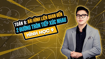 [TOÁN 9]  Bài hình liên quan đến 2 đường tròn tiếp xúc nhau | Thầy Đỗ Công Thành