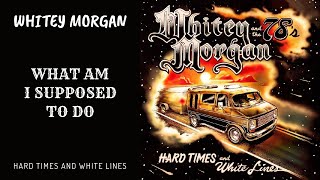 Whitey Morgan and the 78's | "What Am I Supposed to Do" | Hard Times and White Lines chords