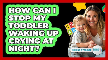 How Can I Stop My Toddler Waking Up Crying At Night? - Raising A Toddler