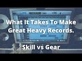 Metal Music Recording: What It Takes To Make Great Heavy Records. Skill vs Gear.