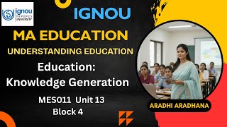 Education: Knowledge Generation | MES011 | IGNOU | Understanding Education | Unit 13 | #ignou