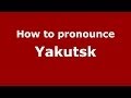 How to pronounce Yakutsk (Russian/Russia) - PronounceNames ...