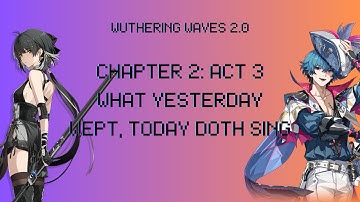 Wuthering Waves 2.0: Chapter 2 Act 3 - What Yesterday Wept, Today Doth Sing (PART 2)