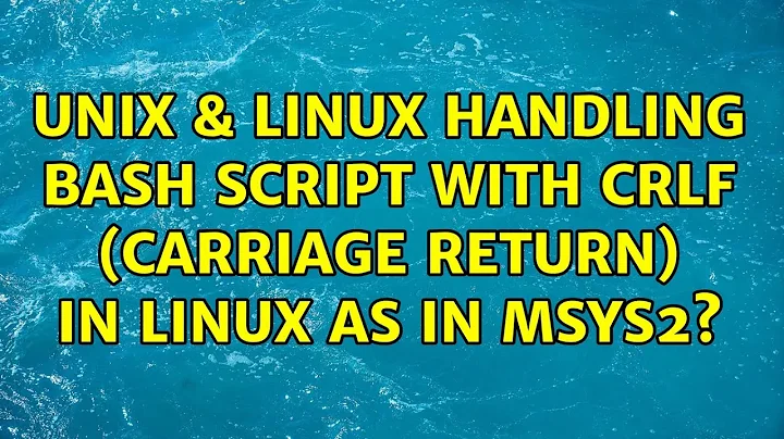 Unix & Linux: Handling Bash script with CRLF (carriage return) in Linux as in MSYS2?