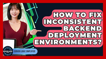How To Fix Inconsistent Backend Deployment Environments? - Server Logic Simplified