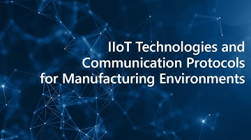 IIoT Technologies and Communication protocols for manufacturing environments