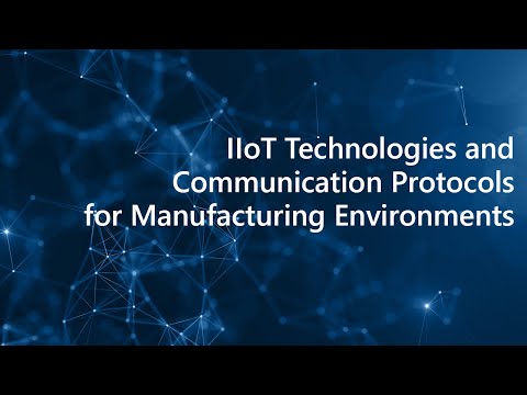 IIoT Technologies and Communication protocols for manufacturing environments