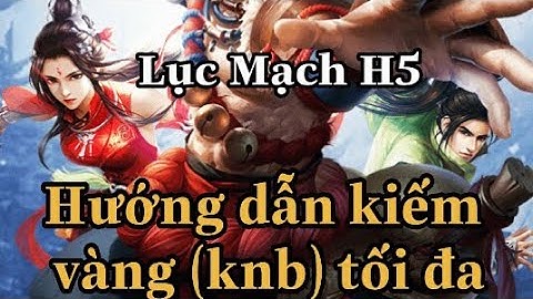 #Hướng dẫn kiếm Vàng ( KNB ) Lục Mạch Thần Kiếm H5