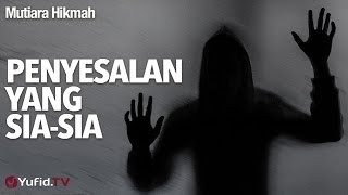 Mutiara Hikmah: Penyesalan yang Sia-sia - Ustadz Abu Zubair Al Hawaary