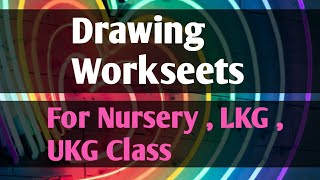 DRAWING WORKSHEETS FOR NURSERY , LKG AND UKG CLASS