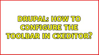 Drupal: How to configure the toolbar in CKEditor? (2 Solutions!!)