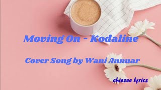 Moving On - Kodaline Cover song by Wani Annuar #kodaline #waniannuar #coversong #lyrics #movingon