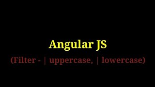 Angular JS - 5   Filter(uppercase/lowercase)