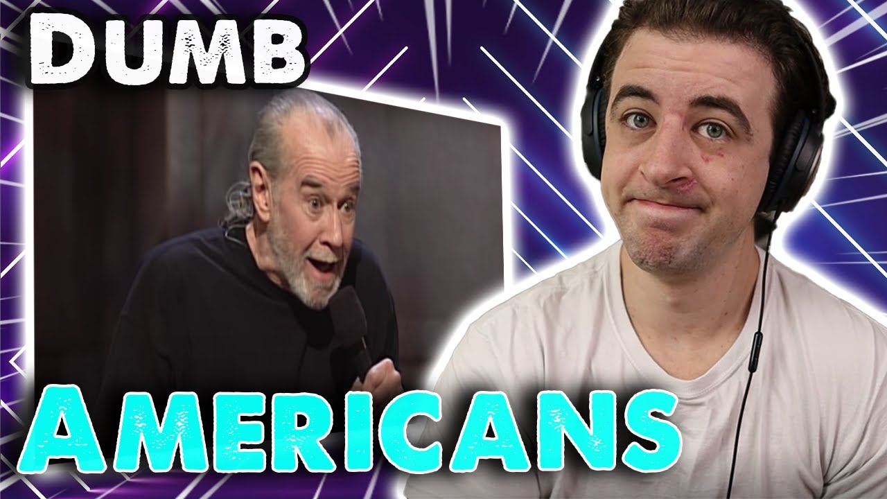 As an American, I couldn't agree more - George Carlin Reaction - Dumb Americans