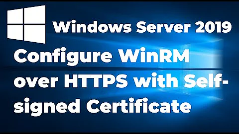 Configure WinRM over HTTPS with Self signed Certificate