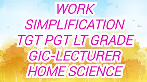 TGT PGT LT GRADE GIC-LECTURER HOME SCIENCE.   WORK SIMPLIFICATION