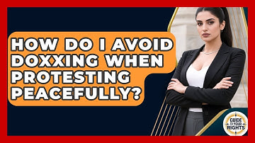 How Do I Avoid Doxxing When Protesting Peacefully? - Guide To Your Rights