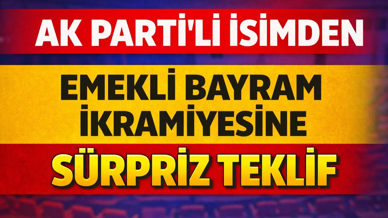 Ak Parti'li İsimden Emekli Bayram İkramiyesine Sürpriz Teklif
