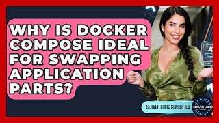 Why Is Docker Compose Ideal For Swapping Application Parts? - Server Logic Simplified