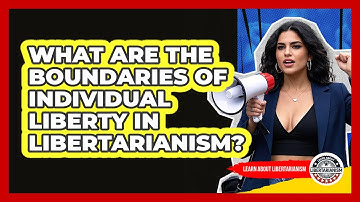 What Are The Boundaries Of Individual Liberty In Libertarianism? - Learn About Libertarianism