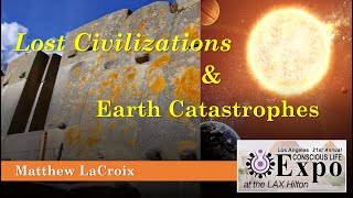 Lost Civilizations \& Earth Catastrophes | 2023 Presentation Conscious Life Expo - Matthew LaCroix