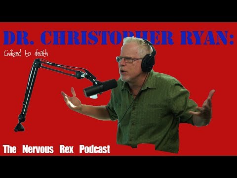 Nervous Rex | Dr. Christopher Ryan: Civilized to Death | Episode #32