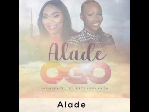 Music: Amiexcel feat. Presh Roland- ALADE OGO