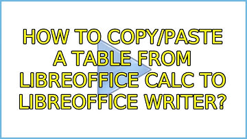 How to copy/paste a table from LibreOffice Calc to LibreOffice Writer? (5 Solutions!!)