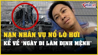 Nạn nhân vụ nổ lò hơi khiến 6 người tử vong ở Đồng Nai kể về ngày đi làm định mệnh | Báo VietNamNet