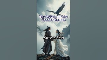 Return of the Condor Heroes – Wuxia Epic Recap in 2 Minutes