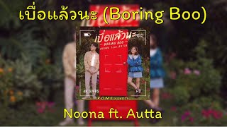 เบื่อแล้วนะ (Boring Boo) - NOONA feat.AUTTA | Thai/Khmer/Eng Lyrics