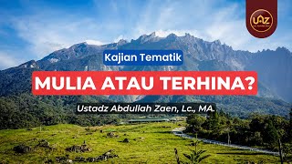 Mulia Atau Terhina? - Ustadz Abdullah Zaen., Lc., MA.