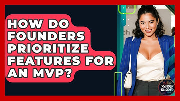 How Do Founders Prioritize Features For An MVP? - Founders Supporting Founders