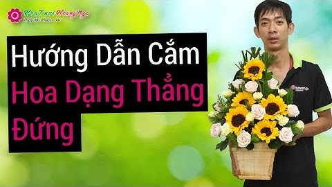 Hướng dẫn cắm hoa dạng thẳng đứng