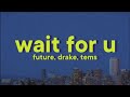 Future - WAIT FOR U [Lyrics] ft. Drake, Tems