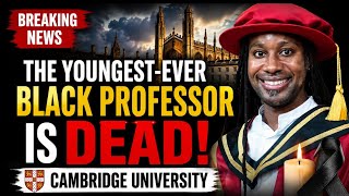 The Youngest-Ever Black Professor at Cambridge University Is Dead!