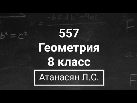 ГДЗ по геометрии | Номер 557 Геометрия 8 класс Атанасян Л.С. | Подробный разбор