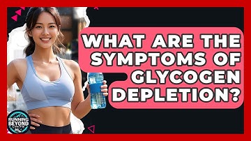 What Are The Symptoms Of Glycogen Depletion? - Running Beyond Limits