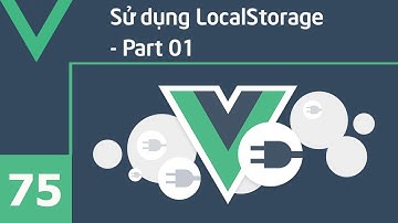 Lập trình VueJS - 75 Sử dụng LocalStorage - Part 01